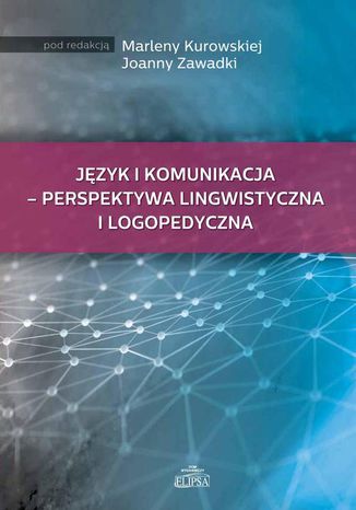 Język i komunikacja - perspektywa lingwistyczna i logopedyczna Marlena Kurowska, Joanna Zawadka - okladka książki