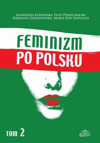 Feminizm po polsku Tom 2 Filip Pierzchalski, Agnieszka Ługowska, Karolina Golinowska, Maria Ewa Szatlach - okladka książki