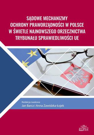 Sądowe mechanizmy ochrony praworządności w Polsce w świetle najnowszego orzecznictwa Trybunału Sprawiedliwości UE Jan Barcz, Anna Zawidzka-Łojek - okladka książki