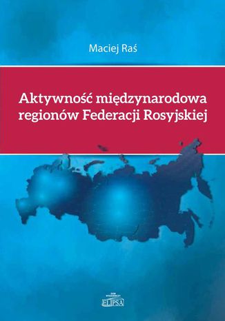 Aktywność międzynarodowa regionów Federacji Rosyjskiej Maciej Raś - okladka książki