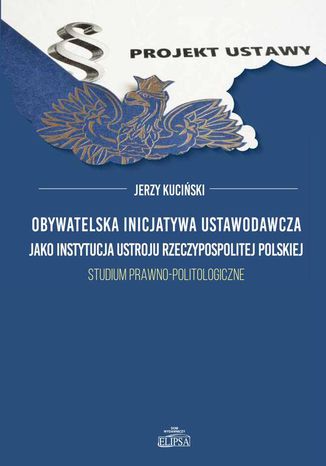 Obywatelska inicjatywa ustawodawcza jako instytucja ustroju Rzeczypospolitej Polskiej Jerzy Kuciński - okladka książki