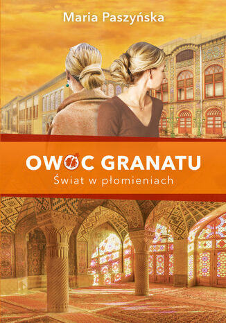 Owoc granatu (tom 3). Owoc granatu. Świat w płomieniach Maria Paszyńska - okladka książki