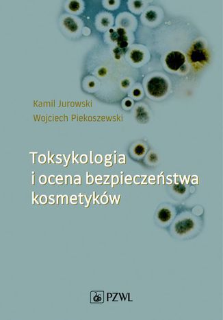 Toksykologia i ocena bezpieczeństwa kosmetyków Kamil Jurowski, Wojciech Piekoszewski - okladka książki