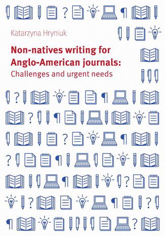 Non-natives writing for Anglo-American journals: Challenges and urgent needs Katarzyna Hryniuk - okladka książki