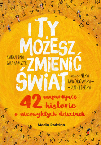 I ty możesz zmienić świat. 42 inspirujące historie o niezwykłych dzieciach Karolina Grabarczyk - okladka książki