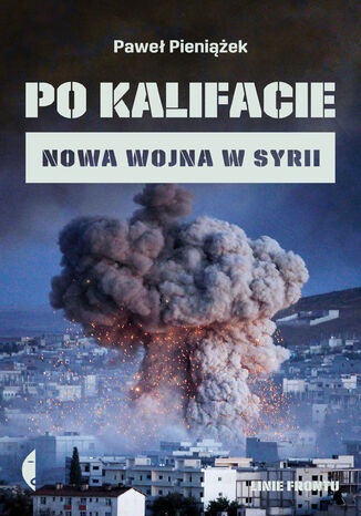 Po kalifacie. Nowa wojna w Syrii Paweł Pieniążek - okladka książki