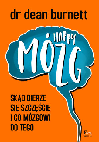 Happy Mózg. Skąd bierze się szczęście i co mózgowi do tego Dr Dean Burnett - okladka książki