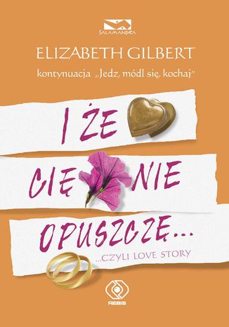 I że Cię nie opuszczę... ...czyli love story Elizabeth Gilbert - okladka książki