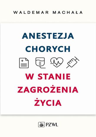 Anestezja chorych w stanie zagrożenia życia Waldemar Machała - okladka książki