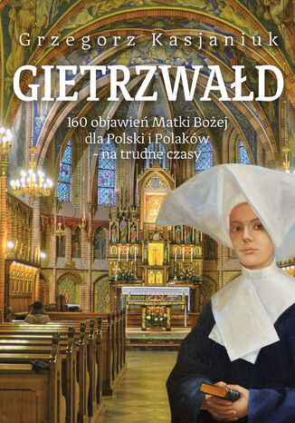 Gietrzwałd. 160 objawień Matki Bożej dla Polski i Polaków - na trudne czasy Grzegorz Kasjaniuk - okladka książki