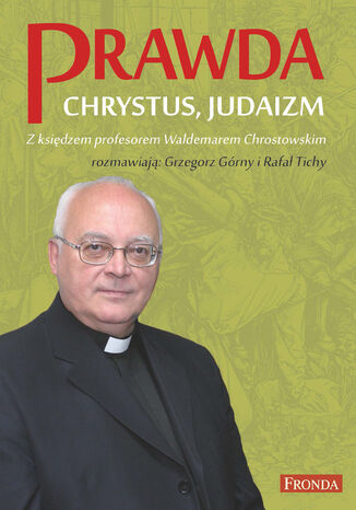 Prawda, Chrystus, Judaizm. Z księdzem profesorem Waldemarem Chrostowskim rozmawiają: Grzegorz Górny i Rafał Tichy ks. prof. Waldemar Chrostowski - okladka książki