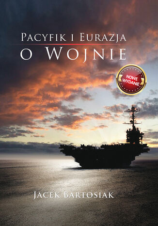 Pacyfik i Euroazja. O wojnie Jacek Bartosiak - okladka książki