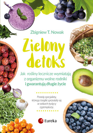 Zielony detoks. Jak rośliny lecznicze wypłukują z organizmu wolne rodniki i gwarantują długie życie Zbigniew T. Nowak - okladka książki