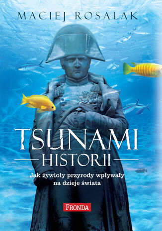 Tsunami historii. Jak żywioły przyrody wpływały na dzieje świata Maciej Rosalak - okladka książki