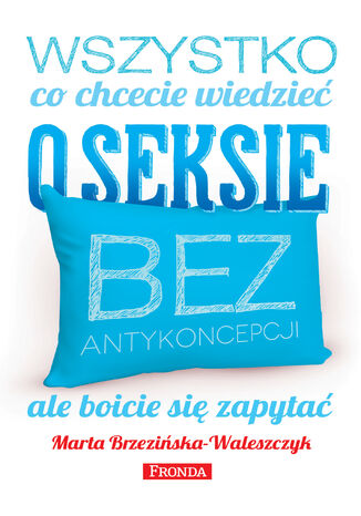 Wszystko, co chcecie wiedzieć o seksie bez antykoncepcji, ale boicie się zapytać Marta Brzezińska-Waleszczyk - okladka książki