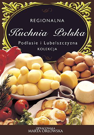 Podlasie i Lubelszczyzna - Regionalna kuchnia polska O-press - okladka książki