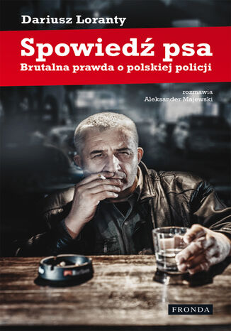 Spowiedź psa. Brutalna prawda o polskiej policji Dariusz Loranty, Aleksander Majewski - okladka książki