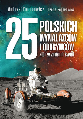 25 polskich wynalazców i odkrywców, którzy zmienili świat Andrzej Fedorowicz, Irena Fedorowicz - okladka książki