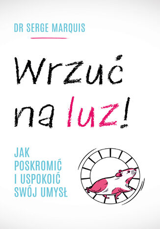 Wrzuć na luz!. Jak poskromić i uspokoić swój umysł Serge Marquis - okladka książki