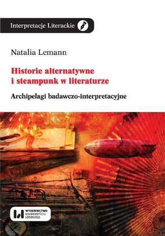Historie alternatywne i steampunk w literaturze. Archipelagi badawczo-interpretacyjne Natalia Lemann - okladka książki