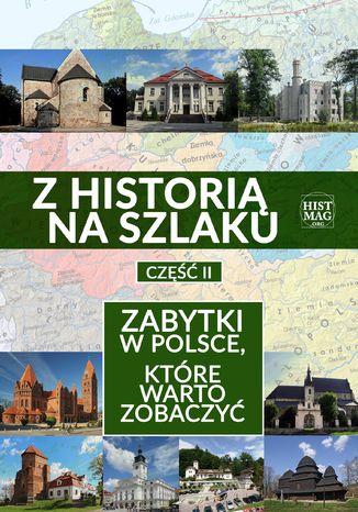 Z historią na szlaku. Zabytki w Polsce, które warto zobaczyć. Część 2 praca zbiorowa pod redakcją Piotra Bejrowskiego - okladka książki