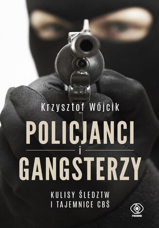 Policjanci i gangsterzy. Kulisy śledztw i tajemnice CBŚ Krzysztof Wójcik - okladka książki