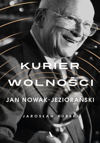 Kurier wolności. Jan Nowak-Jeziorański Jarosław Kurski - okladka książki