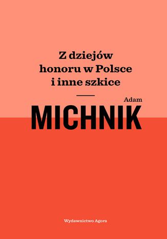 Z dziejów honoru w Polsce i inne szkice Adam Michnik - okladka książki