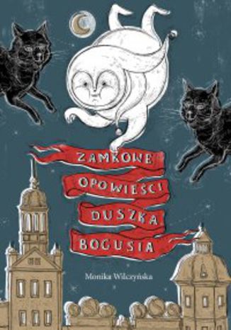 Zamkowe opowieści duszka Bogusia Monika Wilczyńska - okladka książki