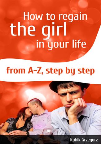 How To Regain The Girl In Your Life From A-Z,Step by Step Grzegorz Kubik - okladka książki
