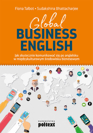 Global Business English. Jak skutecznie komunikować się po angielsku w międzykulturowym środowisku biznesowym Fiona Talbot, Sudakshina Bhattacharjee - okladka książki