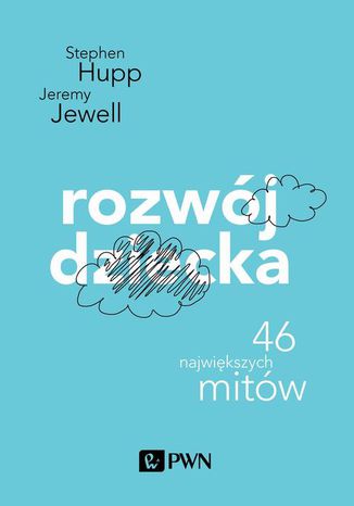 Rozwój dziecka. 46 największych mitów Stephen Hupp, Jeremy Jewell - okladka książki