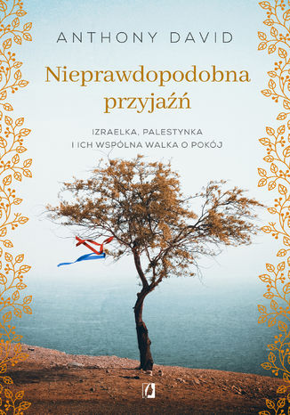 Nieprawdopodobna przyjaźń. Izraelka, Palestynka i ich wspólna walka o pokój Anthony David - okladka książki