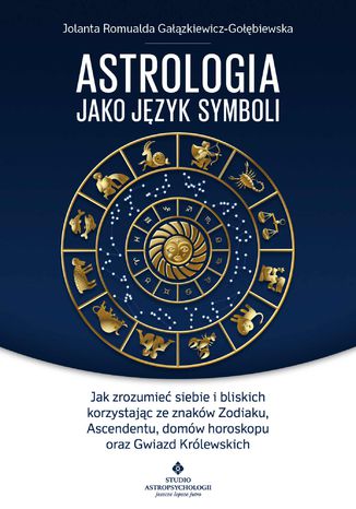 Astrologia jako język symboli. Jak zrozumieć siebie i bliskich korzystając ze znaków Zodiaku, Ascendentu, domów horoskopu oraz Jolanta Romualda Gałązkiewicz-Gołębiewska - audiobook MP3