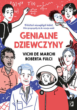 Genialne dziewczyny. 15 historii niezwykłych kobiet, które przyczyniły się do rozwoju nauki Vichi de March, Roberta Fulci - okladka książki