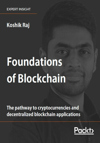 Foundations of Blockchain. The pathway to cryptocurrencies and decentralized blockchain applications Koshik Raj - okladka książki
