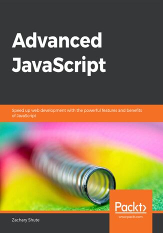 Advanced JavaScript. Speed up web development with the powerful features and benefits of JavaScript Zachary Shute - okladka książki