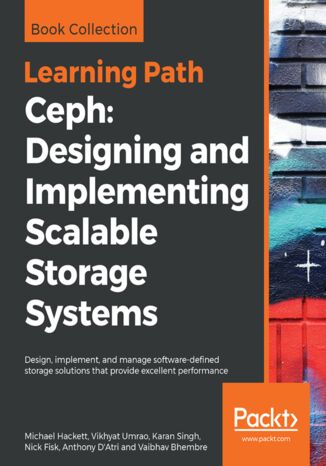 Ceph: Designing and Implementing Scalable Storage Systems. Design, implement, and manage software-defined storage solutions that provide excellent performance Michael Hackett, Vikhyat Umrao, Karan Singh, Nick Fisk, Anthony D'Atri, Vaibhav Bhembre - okladka książki