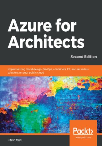 Azure for Architects. Implementing cloud design, DevOps, containers, IoT, and serverless solutions on your public cloud - Second Edition Ritesh Modi - okladka książki