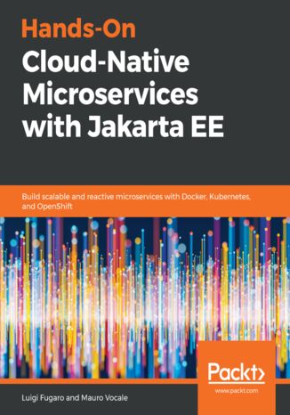 Hands-On Cloud-Native Microservices with Jakarta EE. Build scalable and reactive microservices with Docker, Kubernetes, and OpenShift Luigi Fugaro, Mauro Vocale - okladka książki