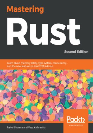 Mastering Rust. Learn about memory safety, type system, concurrency, and the new features of Rust 2018 edition - Second Edition Rahul Sharma, Vesa Kaihlavirta - okladka książki