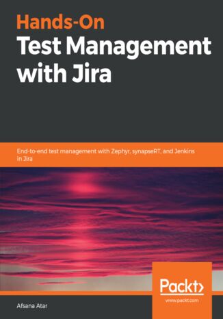 Hands-On Test Management with Jira. End-to-end test management with Zephyr, synapseRT, and Jenkins in Jira Afsana Atar - okladka książki