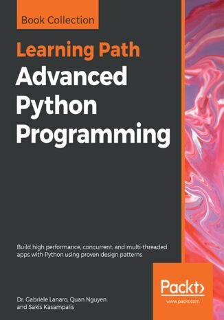 Advanced Python Programming. Build high performance, concurrent, and multi-threaded apps with Python using proven design patterns Dr. Gabriele Lanaro, Quan Nguyen, Sakis Kasampalis - okladka książki