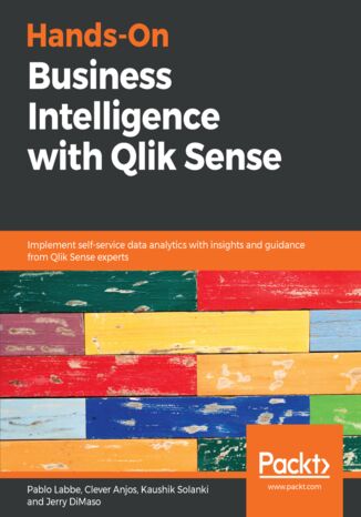Hands-On Business Intelligence with Qlik Sense. Implement self-service data analytics with insights and guidance from Qlik Sense experts Pablo Labbe, Clever Anjos, Kaushik Solanki, Jerry DiMaso - okladka książki