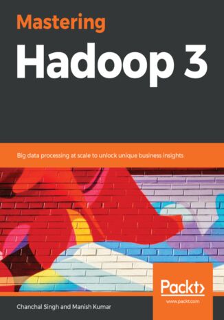 Mastering Hadoop 3. Big data processing at scale to unlock unique business insights Chanchal Singh, Manish Kumar - okladka książki