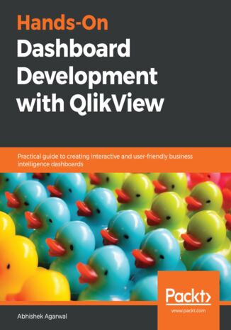 Hands-On Dashboard Development with QlikView. Practical guide to creating interactive and user-friendly business intelligence dashboards Abhishek Agarwal - okladka książki