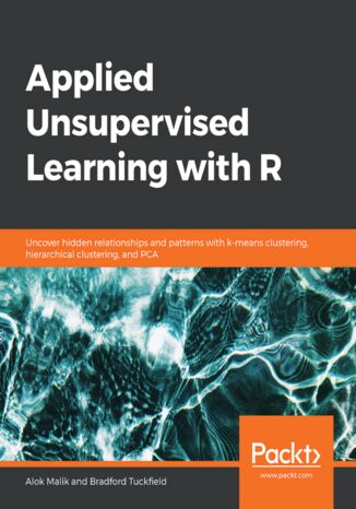 Applied Unsupervised Learning with R. Uncover hidden relationships and patterns with k-means clustering, hierarchical clustering, and PCA Alok Malik, Bradford Tuckfield - okladka książki