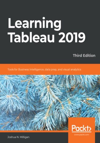 Learning Tableau 2019. Tools for Business Intelligence, data prep, and visual analytics - Third Edition Joshua N. Milligan - okladka książki