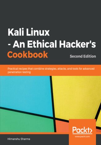 Kali Linux - An Ethical Hacker's Cookbook. Practical recipes that combine strategies, attacks, and tools for advanced penetration testing - Second Edition Himanshu Sharma - okladka książki