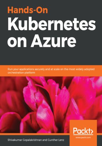 Hands-On Kubernetes on Azure. Run your applications securely and at scale on the most widely adopted orchestration platform Shivakumar Gopalakrishnan, Gunther Lenz - okladka książki